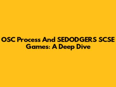 OSC Process And SEDODGERS SCSE Games: A Deep Dive