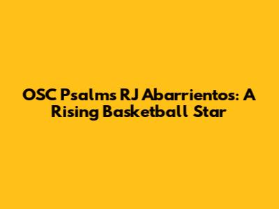 OSC Psalms RJ Abarrientos: A Rising Basketball Star