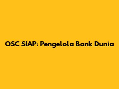 OSC SIAP: Pengelola Bank Dunia