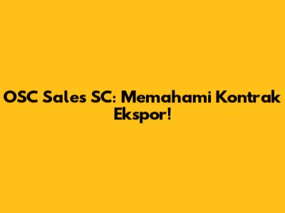 OSC Sales SC: Memahami Kontrak Ekspor!