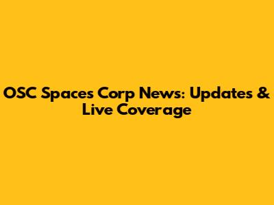OSC Spaces Corp News: Updates & Live Coverage