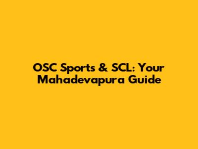 OSC Sports & SCL: Your Mahadevapura Guide