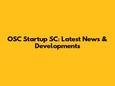 OSC Startup SC: Latest News & Developments