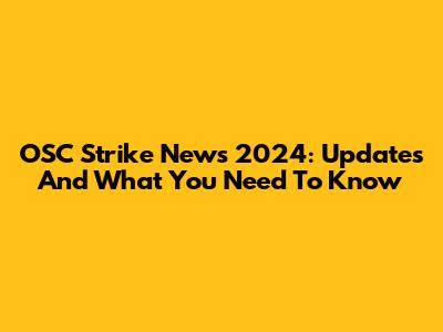 OSC Strike News 2024: Updates And What You Need To Know