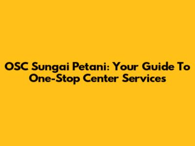 OSC Sungai Petani: Your Guide To One-Stop Center Services