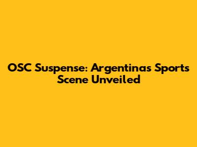 OSC Suspense: Argentina's Sports Scene Unveiled