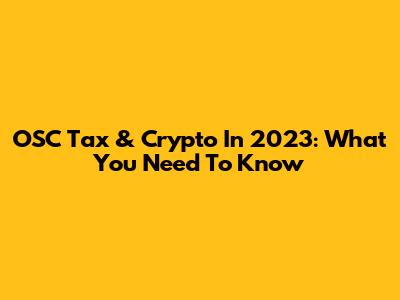 OSC Tax & Crypto In 2023: What You Need To Know