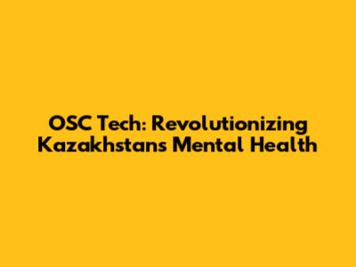 OSC Tech: Revolutionizing Kazakhstan's Mental Health