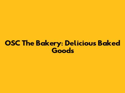 OSC The Bakery: Delicious Baked Goods