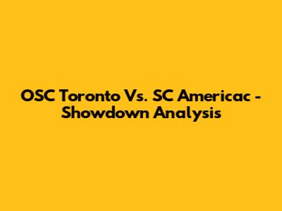 OSC Toronto Vs. SC Americac - Showdown Analysis
