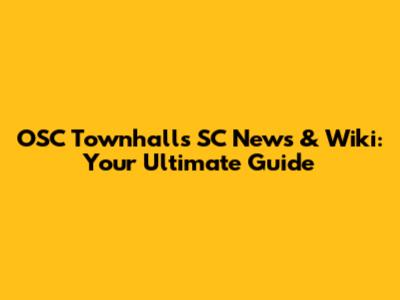 OSC Townhalls SC News & Wiki: Your Ultimate Guide