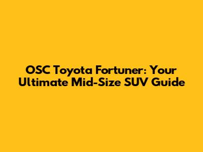 OSC Toyota Fortuner: Your Ultimate Mid-Size SUV Guide