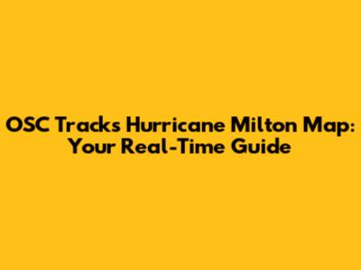 OSC Tracks Hurricane Milton Map: Your Real-Time Guide