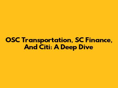 OSC Transportation, SC Finance, And Citi: A Deep Dive
