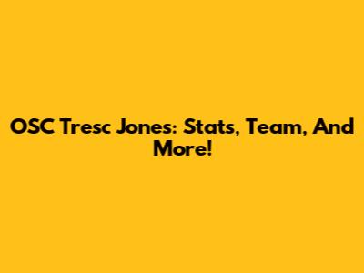 OSC Tresc Jones: Stats, Team, And More!
