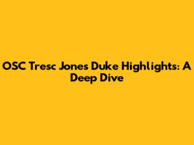 OSC Tresc Jones Duke Highlights: A Deep Dive
