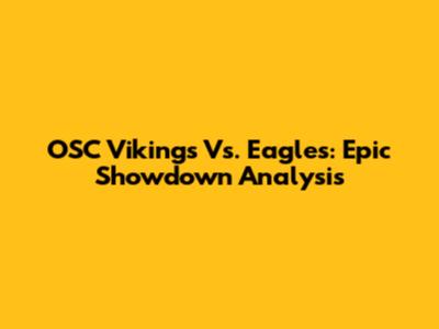 OSC Vikings Vs. Eagles: Epic Showdown Analysis