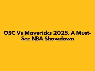 OSC Vs Mavericks 2025: A Must-See NBA Showdown
