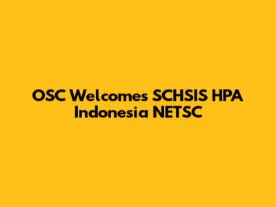 OSC Welcomes SCHSIS HPA Indonesia NETSC