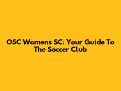 OSC Women's SC: Your Guide To The Soccer Club
