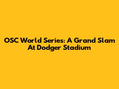 OSC World Series: A Grand Slam At Dodger Stadium