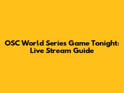 OSC World Series Game Tonight: Live Stream Guide