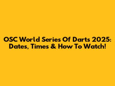 OSC World Series Of Darts 2025: Dates, Times & How To Watch!