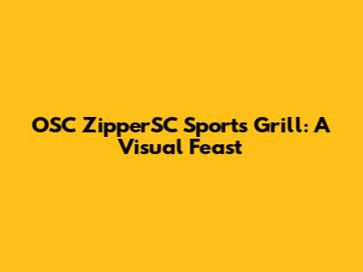 OSC ZipperSC Sports Grill: A Visual Feast