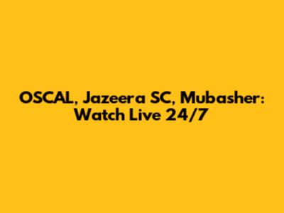 OSCAL, Jazeera SC, Mubasher: Watch Live 24/7