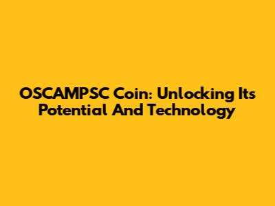 OSCAMPSC Coin: Unlocking Its Potential And Technology
