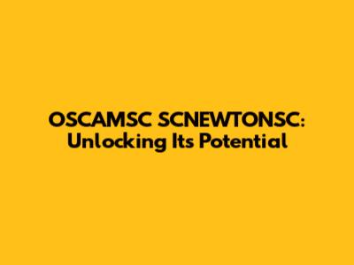 OSCAMSC SCNEWTONSC: Unlocking Its Potential