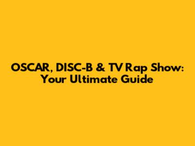 OSCAR, DISC-B & TV Rap Show: Your Ultimate Guide