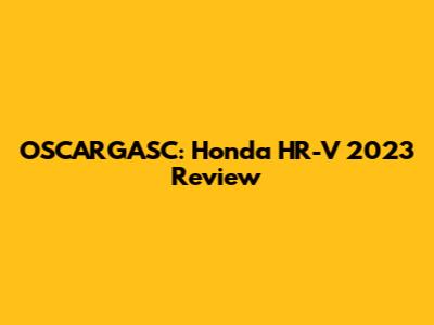 OSCARGASC: Honda HR-V 2023 Review