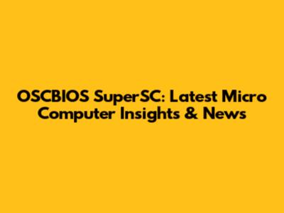 OSCBIOS SuperSC: Latest Micro Computer Insights & News