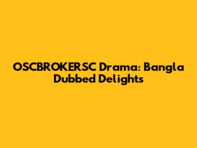 OSCBROKERSC Drama: Bangla Dubbed Delights