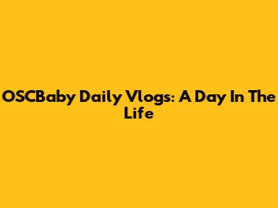 OSCBaby Daily Vlogs: A Day In The Life