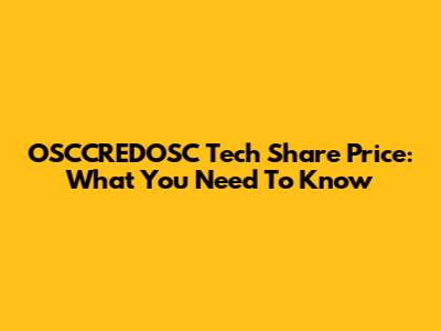 OSCCREDOSC Tech Share Price: What You Need To Know