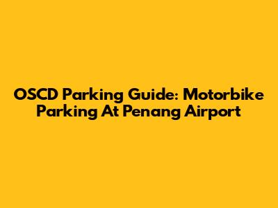 OSCD Parking Guide: Motorbike Parking At Penang Airport