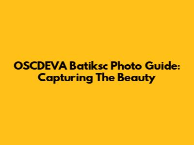 OSCDEVA Batiksc Photo Guide: Capturing The Beauty