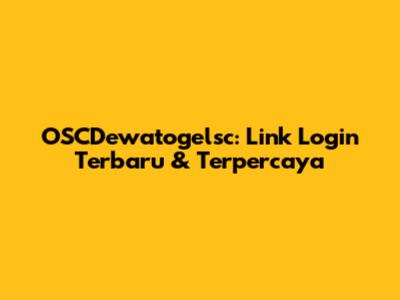 OSCDewatogelsc: Link Login Terbaru & Terpercaya