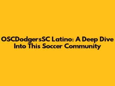 OSCDodgersSC Latino: A Deep Dive Into This Soccer Community