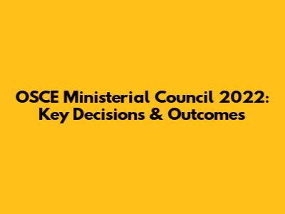 OSCE Ministerial Council 2022: Key Decisions & Outcomes