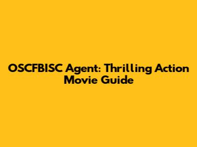 OSCFBISC Agent: Thrilling Action Movie Guide