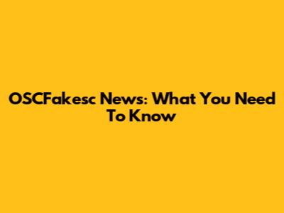 OSCFakesc News: What You Need To Know
