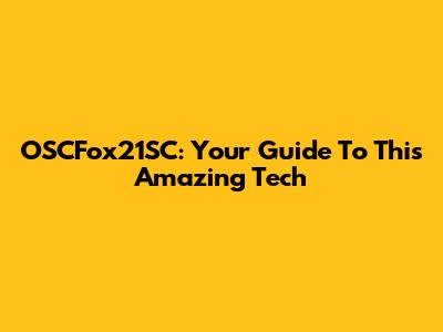 OSCFox21SC: Your Guide To This Amazing Tech