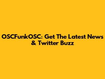 OSCFunkOSC: Get The Latest News & Twitter Buzz