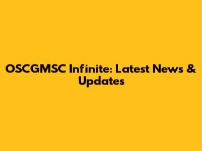 OSCGMSC Infinite: Latest News & Updates