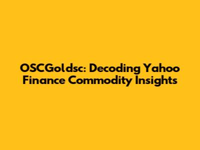 OSCGoldsc: Decoding Yahoo Finance Commodity Insights