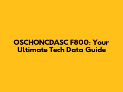 OSCHONCDASC F800: Your Ultimate Tech Data Guide