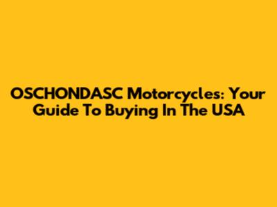 OSCHONDASC Motorcycles: Your Guide To Buying In The USA
